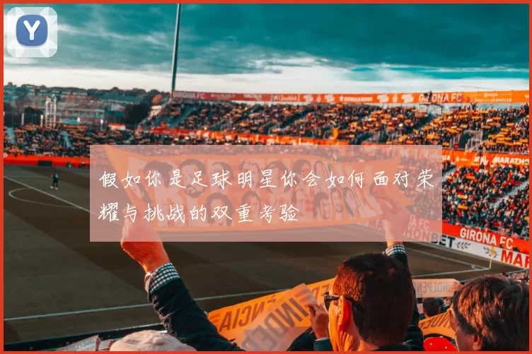 假如你是足球明星你会如何面对荣耀与挑战的双重考验