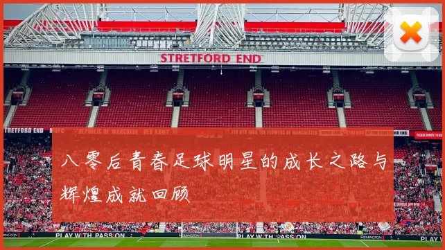 八零后青春足球明星的成长之路与辉煌成就回顾